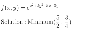 The f(x,y)=e^{x^2+2y^2-5x-3y} is Minimum(5/2 , 3/4)